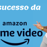 O Sucesso Prime Video da Amazon